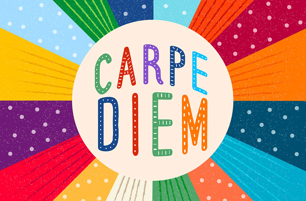 Carpe Diem - Sieze the day